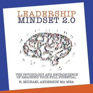 Leadership Mindset 2.0: The Psychology and Neuroscience of Reaching your Full Potential [Audiobook]
