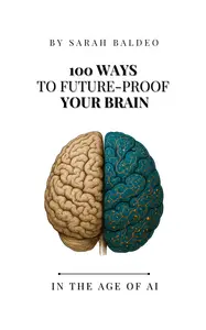 100 Ways to Future Proof Your Brain: In The Age of AI