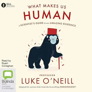 What Make Us Human: A Scientist’s Guide to our Amazing Existence [Audiobook]