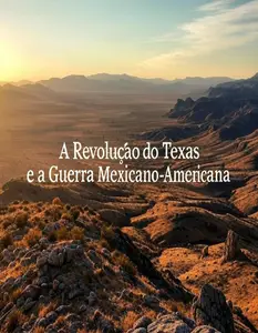 A Revolução do Texas e a Guerra Mexicano-Americana (Portuguese Edition)