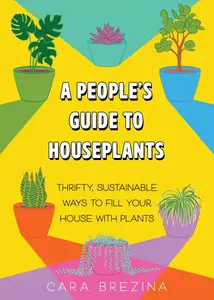 A People's Guide to Houseplants: Thrifty, Sustainable Ways to Fill Your Home with Plants