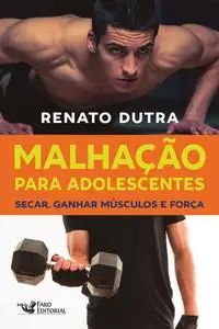 «Malhação para adolescentes: Secar, ganhar músculos e força» by Renato Dutra