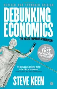 Debunking Economics - Revised and Expanded Edition: The Naked Emperor Dethroned