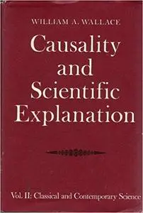 Causality and Scientific Explanation, Vol. 2: Classical and Contemporary Science