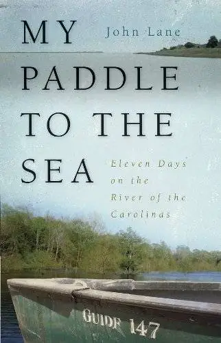 My Paddle to the Sea: Eleven Days on the River of the Carolinas