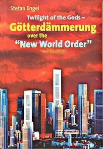 «Twilight of the Gods – Götterdämmerung over the “New World Order”» by Stefan Engel