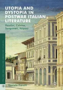 Utopia and Dystopia in Postwar Italian Literature: Pasolini, Calvino, Sanguineti, Volponi