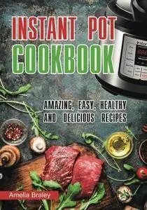 Instant Pot Cookbook: Amazing, Easy, Healthy and Delicious recipes