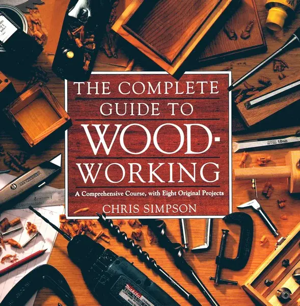 The Complete Guide to Woodworking: A Comprehensive Course, with Eight