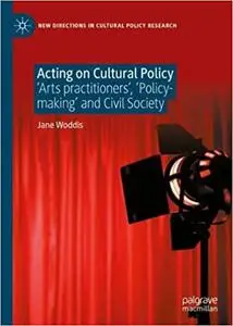 Acting on Cultural Policy: Arts Practitioners, Policy-Making and Civil Society