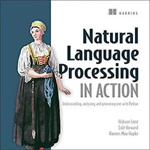 Natural Language Processing in Action: Understanding, Analyzing, and Generating Text with Python [Audiobook]