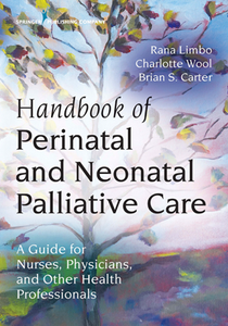 Handbook of Perinatal and Neonatal Palliative Care : A Guide for Nurses, Physicians, and Other Health Professionals