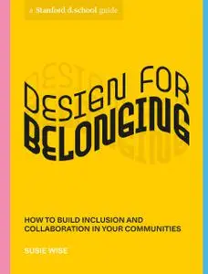 Design for Belonging: How to Build Inclusion and Collaboration in Your Communities (Stanford d.school Library)