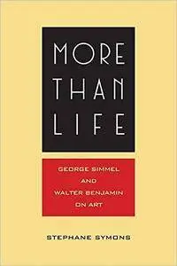 More Than Life: Georg Simmel and Walter Benjamin on Art
