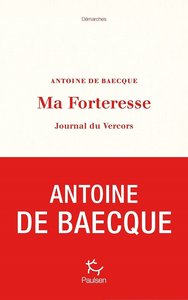 Ma forteresse : Journal du Vercors - Antoine de Baecque
