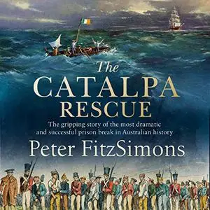 The Catalpa Rescue: The Gripping Story of the Most Dramatic and Successful Prison Break in Australian History [Audiobook]