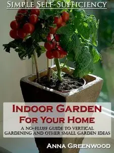 Indoor Garden For Your Home: A No-Fluff Guide To Vertical Gardening And Other Small Garden Ideas (repost)