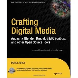 Daniel James, "Crafting Digital Media: Audacity, Blender, Drupal, GIMP, Scribus, and other Open Source Tools"