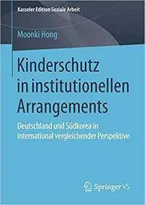 Kinderschutz in institutionellen Arrangements: Deutschland und Südkorea in international vergleichender Perspektive