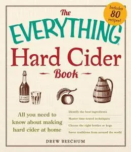 «The Everything Hard Cider Book: All you need to know about making hard cider at home» by Drew Beechum