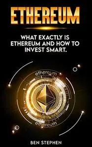 Ethereum : What Exactly Is Ethereum and How to Invest Smart