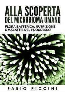 Fabio Piccini, "Alla scoperta del microbioma umano: Flora batterica, nutrizione e malattie del progresso"