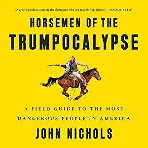 Horsemen of the Trumpocalypse: A Field Guide to the Most Dangerous People in America [Audiobook]