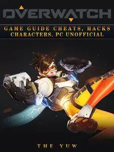 Overwatch: Game Guide, Cheats, Hacks, Characters, PC Unofficial