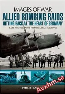 Allied Bombing Raids: Hitting Back at the Heart of Germany (Images of War)