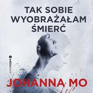 «Tak sobie wyobrażałam śmierć» by Johanna Mo