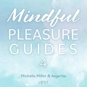 «Mindful Pleasure Guides 4 – Read by sexologist Michelle Miller» by Michelle Miller, Asgerbo Persson