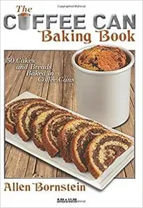 The Coffee Can Baking Book: 50 Cakes and Breads Baked in Coffee Cans