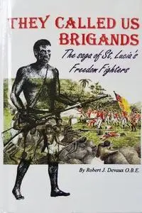 They Called Us Brigands: The Saga of St. Lucia's Freedom Fighters