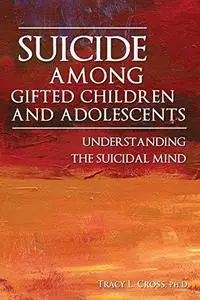 Suicide among gifted children and adolescents : understanding the suicidal mind