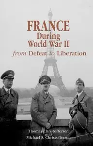 "France during World War II: From Defeat to Liberation" by Thomas Christofferson, Michael Christofferson