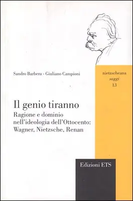 Sandro Barbera, Giuliano Campioni - Il genio tiranno. Ragione e dominio nell'ideologia dell'Ottocento: Wagner, Nietzsche, Renan