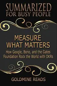 «Summarized for Busy People – Measure What Matters» by Goldmine Reads