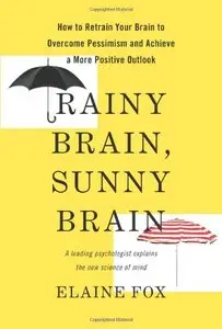 Rainy Brain, Sunny Brain: How to Retrain Your Brain to Overcome Pessimism and Achieve a More Positive Outlook