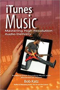 iTunes Music: Mastering High Resolution Audio Delivery: Produce Great Sounding Music with Mastered for iTunes