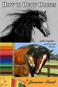 How to Draw Horses: with Graphite and Colored Pencils