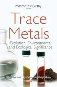 Trace Metals : Evolution, Environmental and Ecological Significance