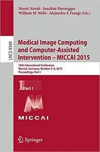 Medical Image Computing and Computer-Assisted Intervention -- MICCAI 2015, Part I