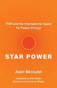 Star Power: ITER and the International Quest for Fusion Energy (The MIT Press)