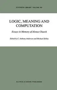 Logic, Meaning and Computation: Essays in Memory of Alonzo Church