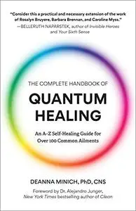 The Complete Handbook of Quantum Healing: An A-Z Self-Healing Guide for Over 100 Common Ailments