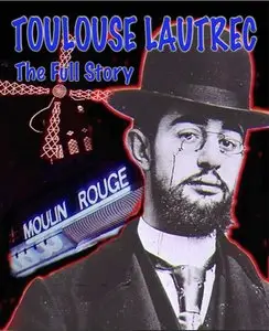 Toulouse-Lautrec: The Full Story (2006)