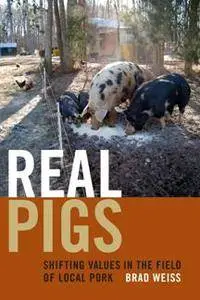 Real Pigs : Shifting Values in the Field of Local Pork