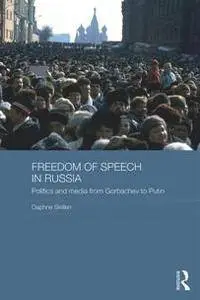 Freedom of Speech in Russia : Politics and Media From Gorbachev to Putin