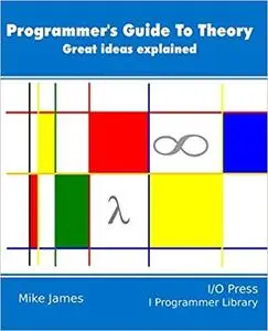 The Programmer’s Guide To Theory: Great ideas explained