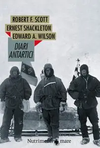 Robert F. Scott, Ernest Shackleton, Edward O. Wilson - Diari antartici